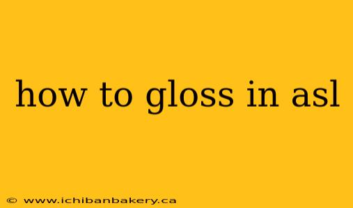 how to gloss in asl
