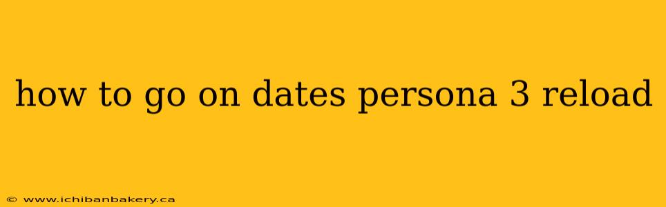 how to go on dates persona 3 reload