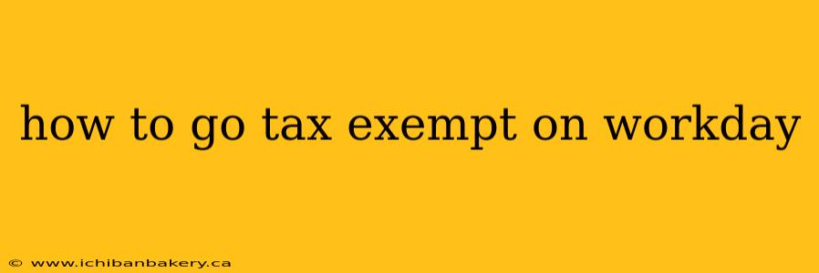 how to go tax exempt on workday