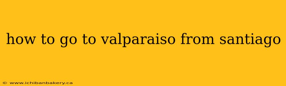 how to go to valparaiso from santiago