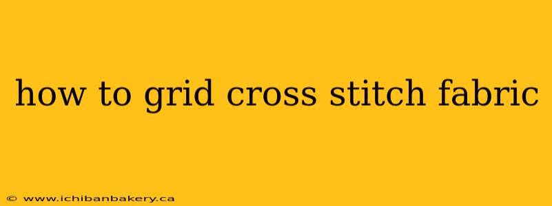how to grid cross stitch fabric