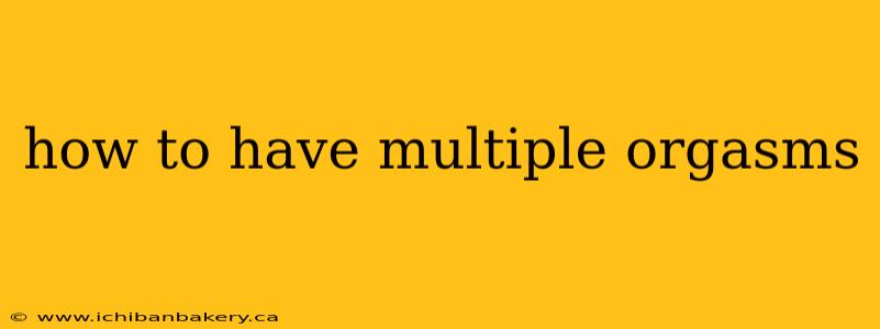 how to have multiple orgasms