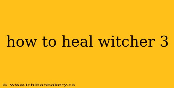 how to heal witcher 3