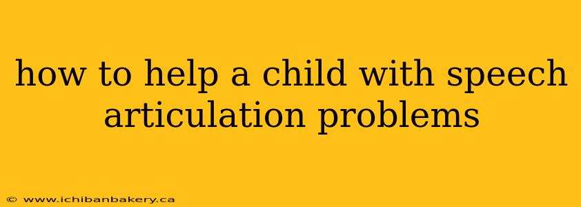 how to help a child with speech articulation problems