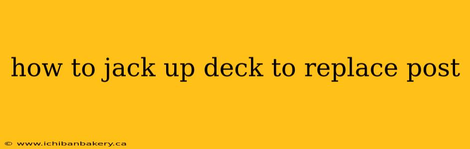 how to jack up deck to replace post