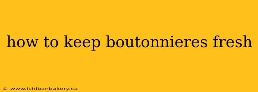 how to keep boutonnieres fresh