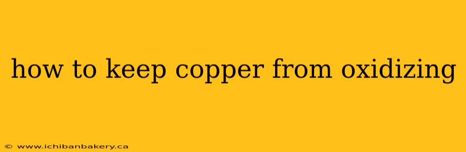 how to keep copper from oxidizing