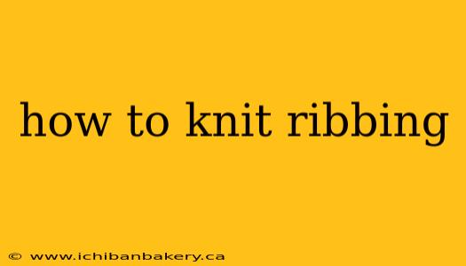 how to knit ribbing
