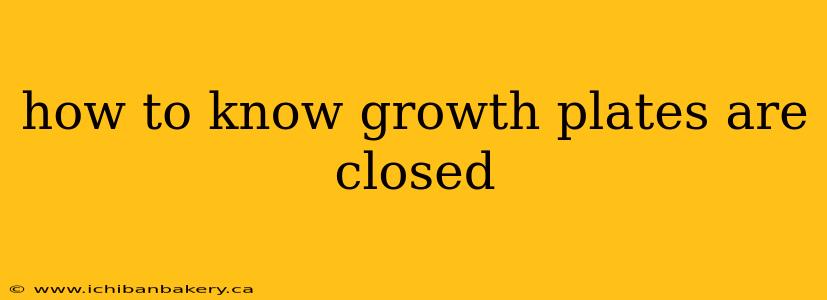 how to know growth plates are closed