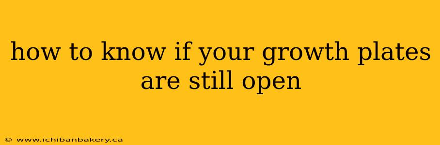 how to know if your growth plates are still open
