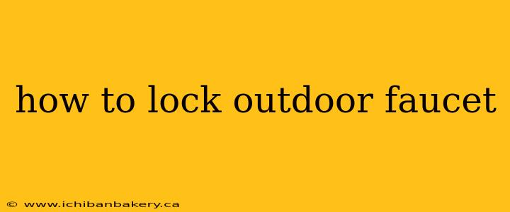 how to lock outdoor faucet