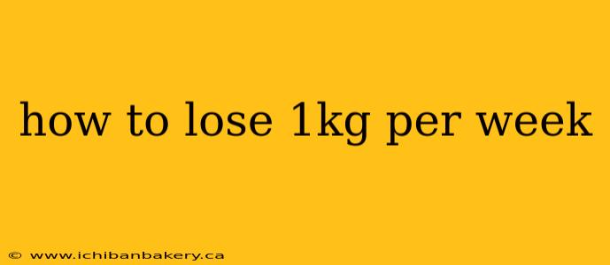 how to lose 1kg per week