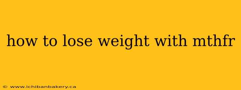 how to lose weight with mthfr