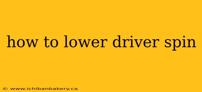 how to lower driver spin