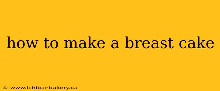 how to make a breast cake