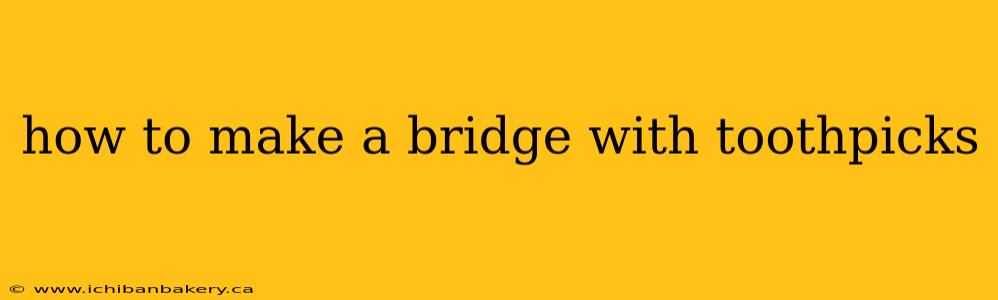how to make a bridge with toothpicks