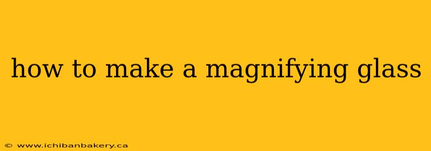 how to make a magnifying glass