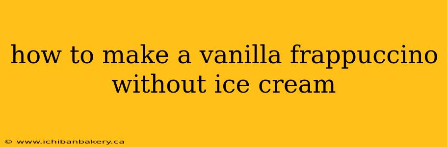 how to make a vanilla frappuccino without ice cream