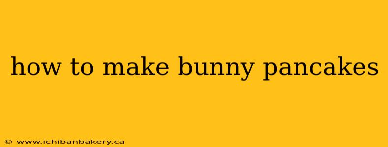 how to make bunny pancakes
