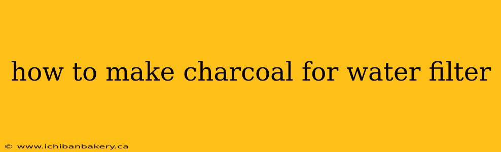 how to make charcoal for water filter