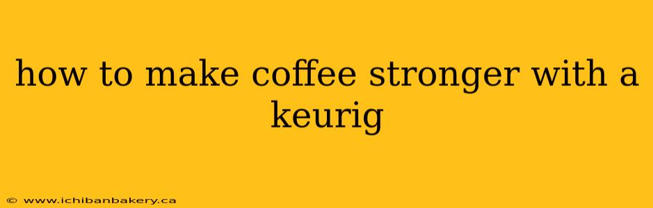 how to make coffee stronger with a keurig