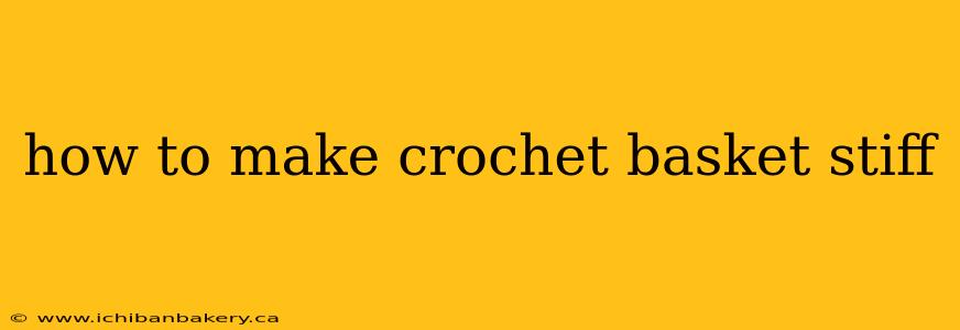 how to make crochet basket stiff