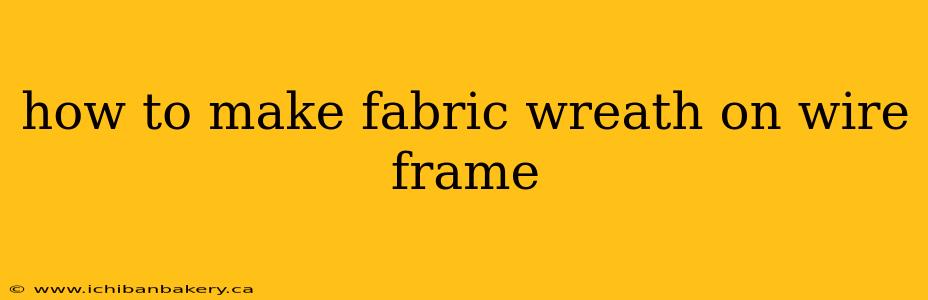 how to make fabric wreath on wire frame