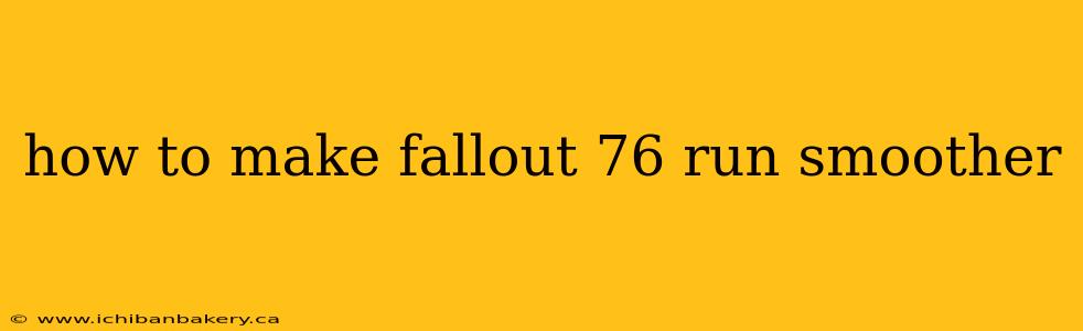 how to make fallout 76 run smoother
