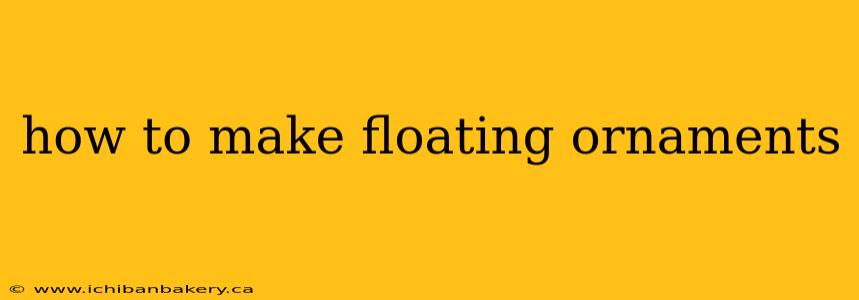 how to make floating ornaments