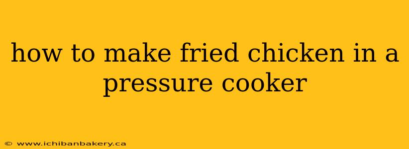 how to make fried chicken in a pressure cooker
