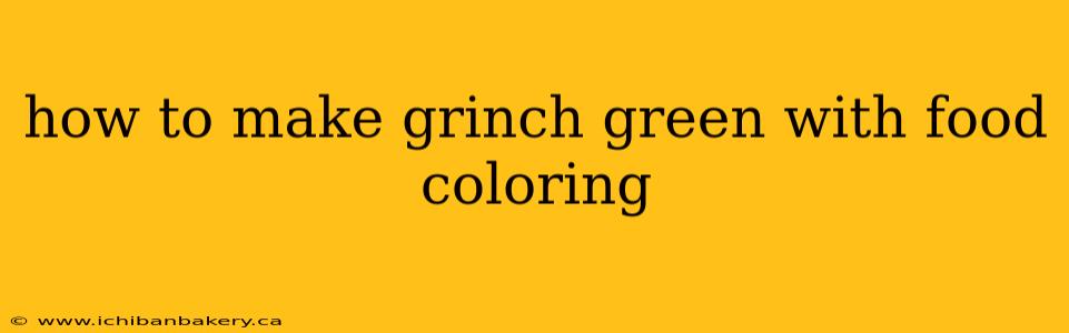 how to make grinch green with food coloring