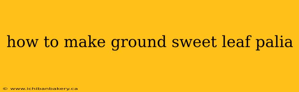 how to make ground sweet leaf palia