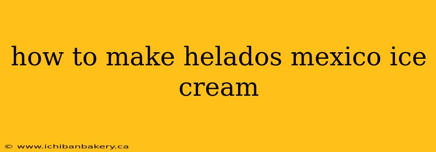 how to make helados mexico ice cream