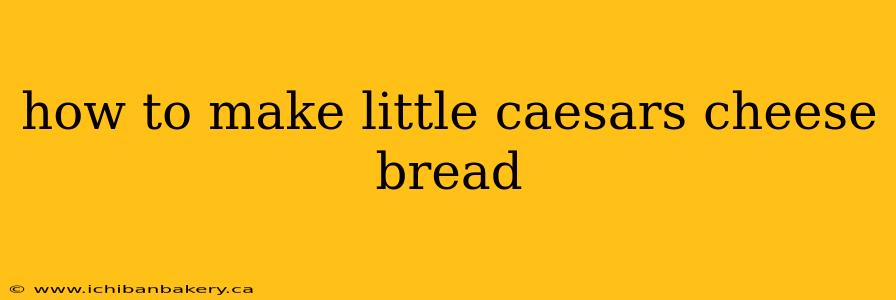 how to make little caesars cheese bread