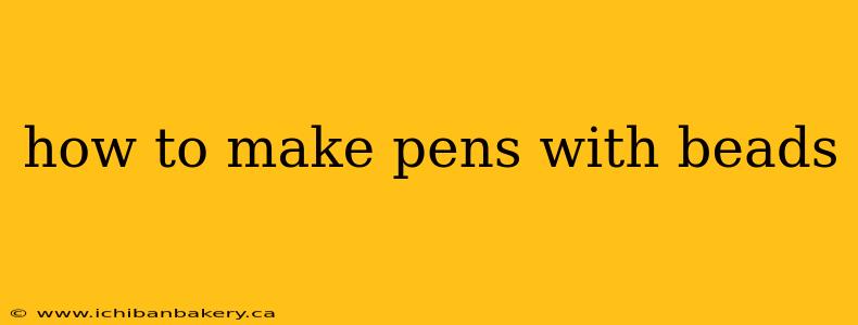 how to make pens with beads