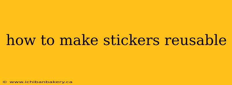how to make stickers reusable