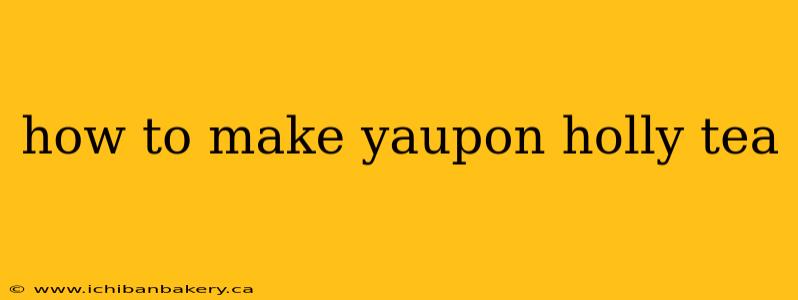 how to make yaupon holly tea