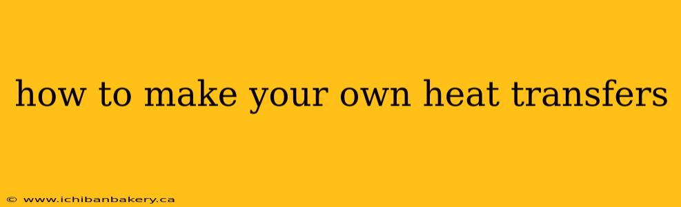how to make your own heat transfers