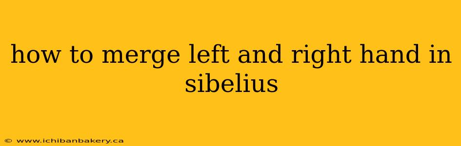 how to merge left and right hand in sibelius