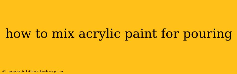 how to mix acrylic paint for pouring
