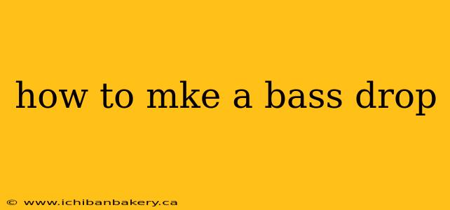 how to mke a bass drop