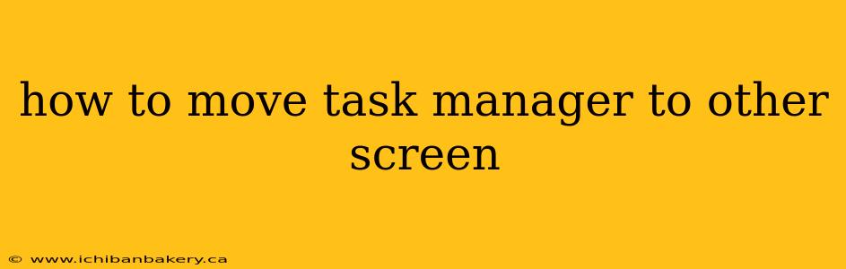 how to move task manager to other screen