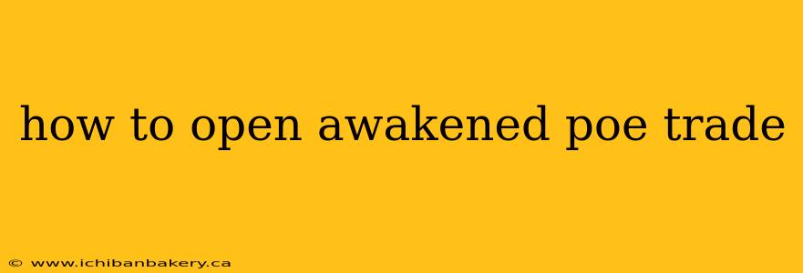 how to open awakened poe trade