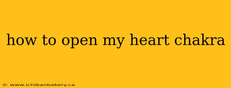 how to open my heart chakra
