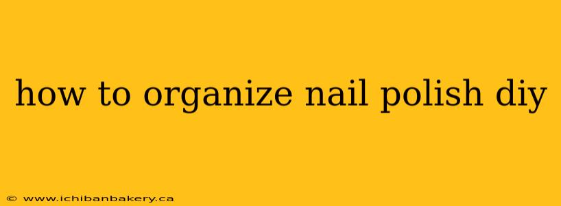 how to organize nail polish diy