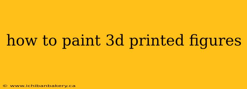 how to paint 3d printed figures