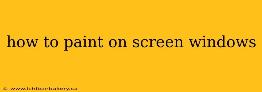 how to paint on screen windows
