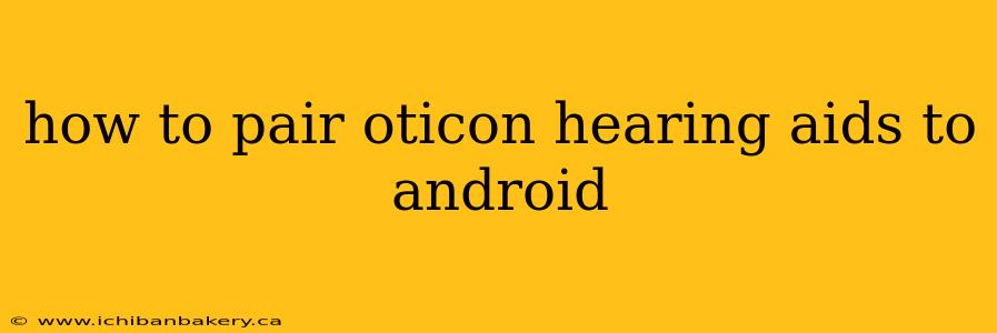 how to pair oticon hearing aids to android