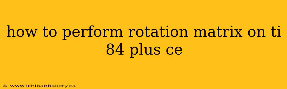 how to perform rotation matrix on ti 84 plus ce