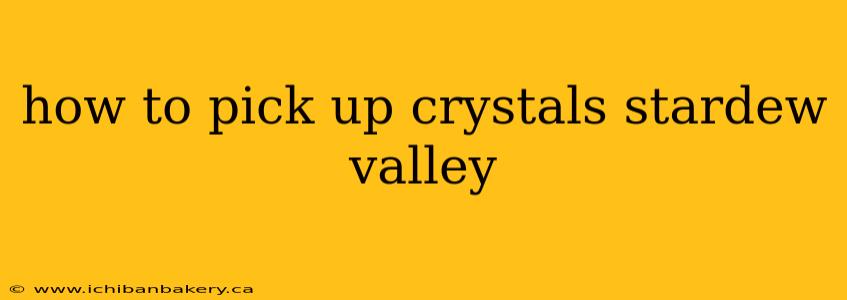 how to pick up crystals stardew valley